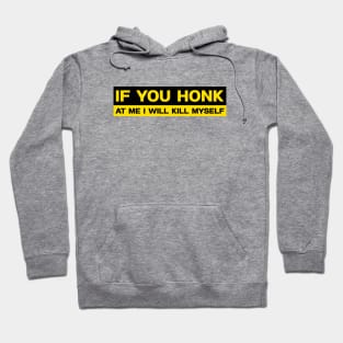 If You Honk at Me I Will Kill Myself Bumper Sticker, Funny Meme Hoodie